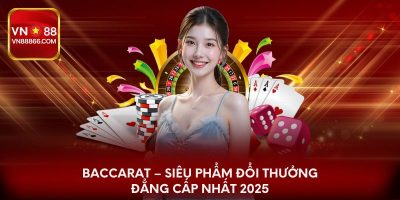Baccarat – Siêu Phẩm Đổi Thưởng Đẳng Cấp Nhất 2025