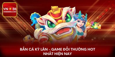 Bắn cá kỳ lân - Game đổi thưởng hot nhất hiện nay