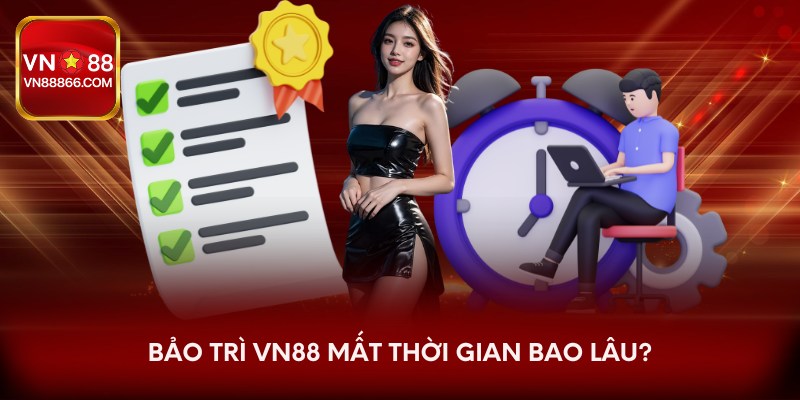 Bảo trì VN88 mất thời gian bao lâu?
