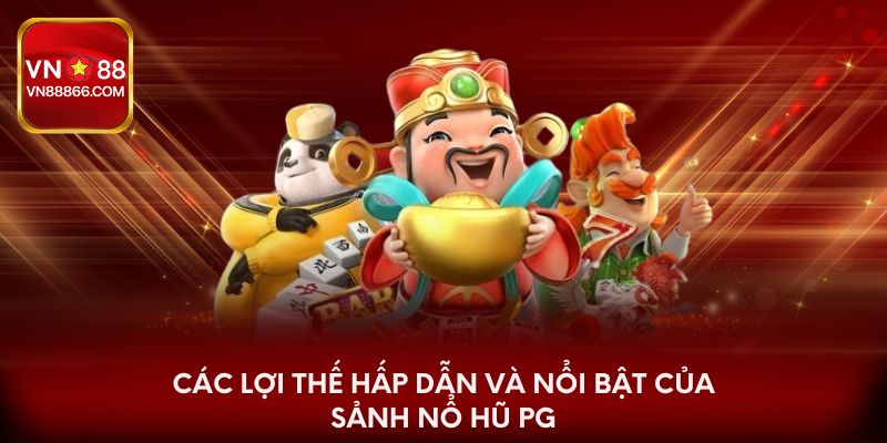 Các lợi thế hấp dẫn và nổi bật của sảnh nổ hũ PG
