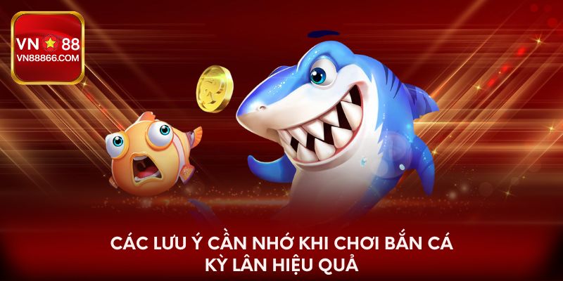 Các lưu ý cần nhớ khi chơi bắn cá Kỳ Lân hiệu quả