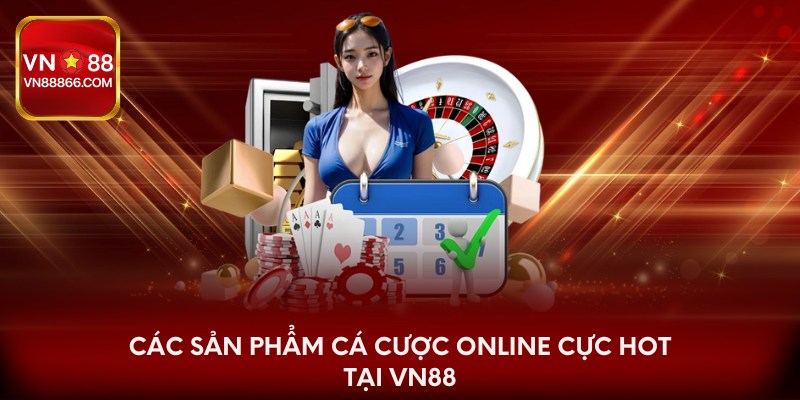 Các sản phẩm cá cược online cực hot tại VN88