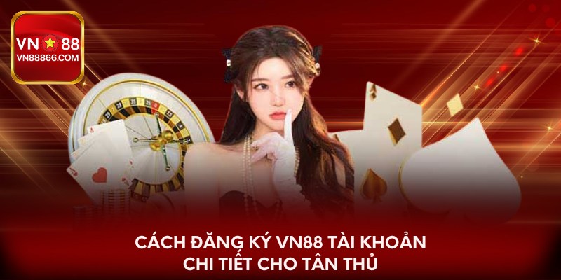 Cách đăng ký VN88 tài khoản chi tiết cho tân thủ