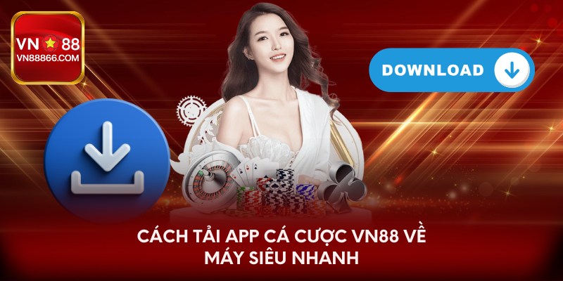 Cách tải app cá cược VN88 về máy siêu nhanh