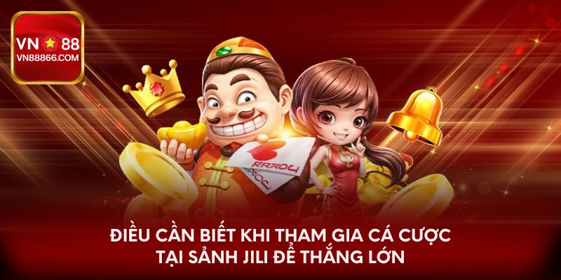 Điều cần biết khi tham gia cá cược tại sảnh Jili để thắng lớn