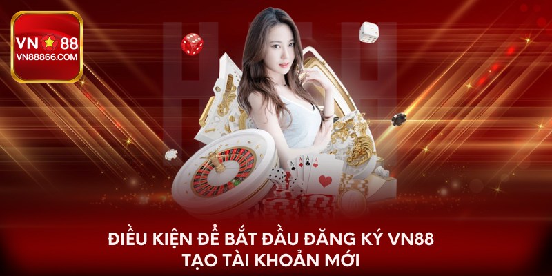 Điều kiện để bắt đầu đăng ký VN88 tạo tài khoản mới