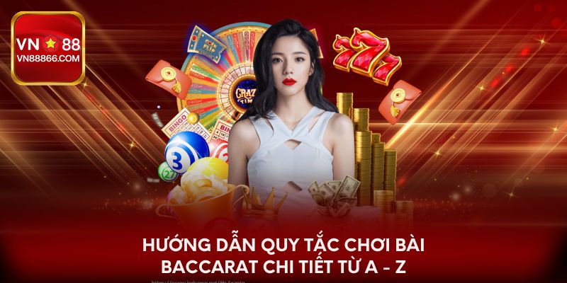 Hướng dẫn quy tắc chơi bài Baccarat chi tiết từ A - Z