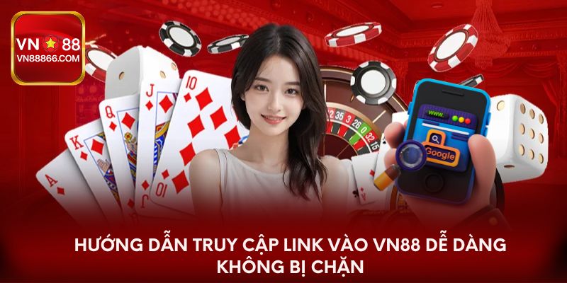Hướng dẫn truy cập link vào VN88 dễ dàng không bị chặn