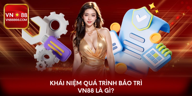 Khái niệm quá trình bảo trì VN88 là gì?
