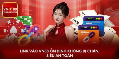 Link Vào VN88 Ổn Định Không Bị Chặn, Siêu An Toàn