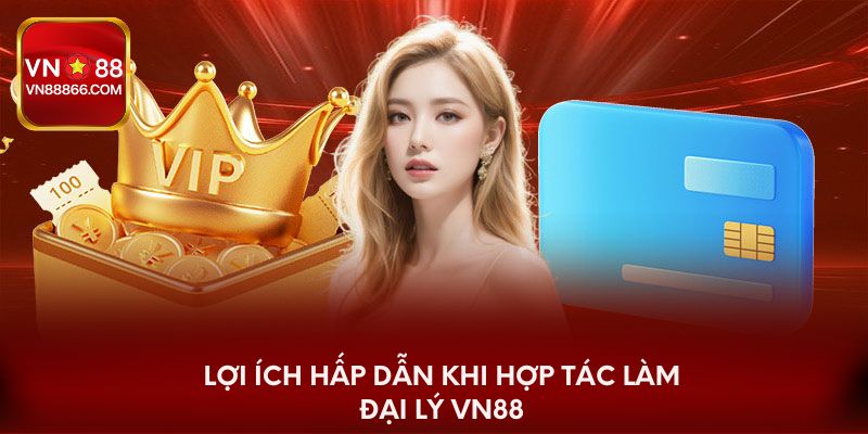 Lợi ích hấp dẫn khi hợp tác làm đại lý VN88