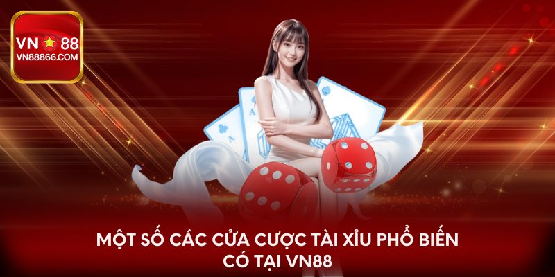 Một số các cửa cược tài xỉu phổ biến có tại VN88