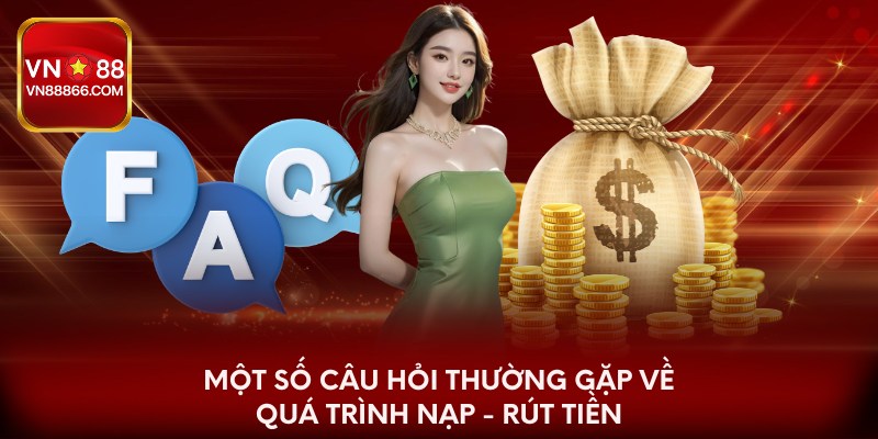 Một số câu hỏi thường gặp về quá trình nạp - rút tiền