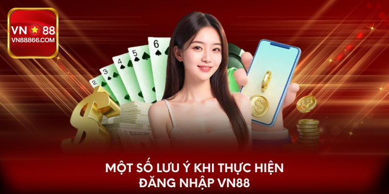 Một số lưu ý khi thực hiện đăng nhập Vn88