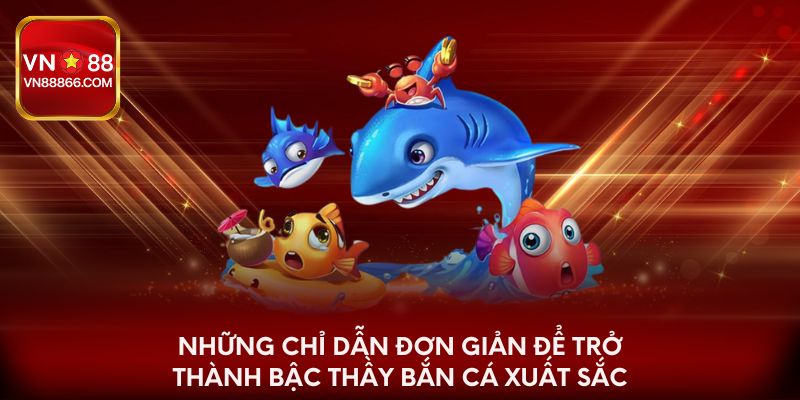 Những chỉ dẫn đơn giản để trở thành bậc thầy bắn cá xuất sắc