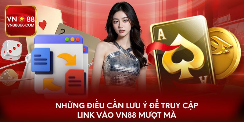 Những điều cần lưu ý để truy cập link vào VN88 mượt mà