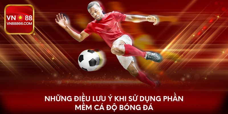 Những điều lưu ý khi sử dụng phần mềm cá độ bóng đá
