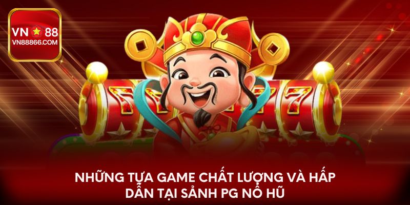 Những tựa game chất lượng và hấp dẫn tại sảnh PG nổ hũ
