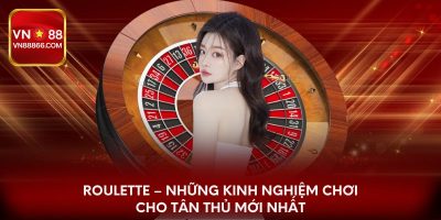 Roulette – Những Kinh Nghiệm Chơi Cho Tân Thủ Mới Nhất