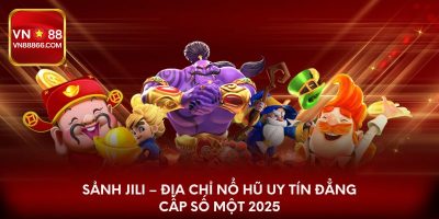 Sảnh Jili – Địa chỉ nổ hũ uy tín đẳng cấp số một 2025