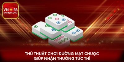 Thủ thuật chơi đường mạt chược giúp nhận thưởng tức thì