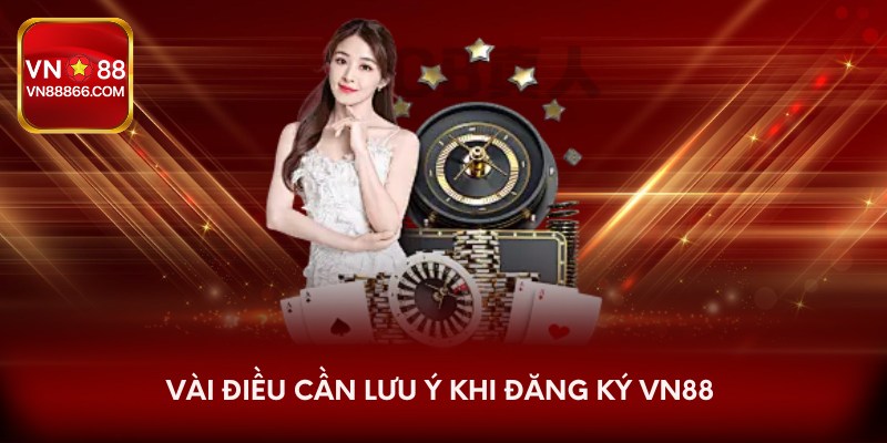 Vài điều cần lưu ý khi đăng ký VN88 
