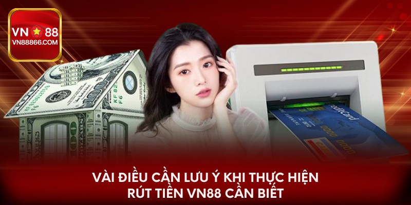 Vài điều cần lưu ý khi thực hiện rút tiền VN88 cần biết