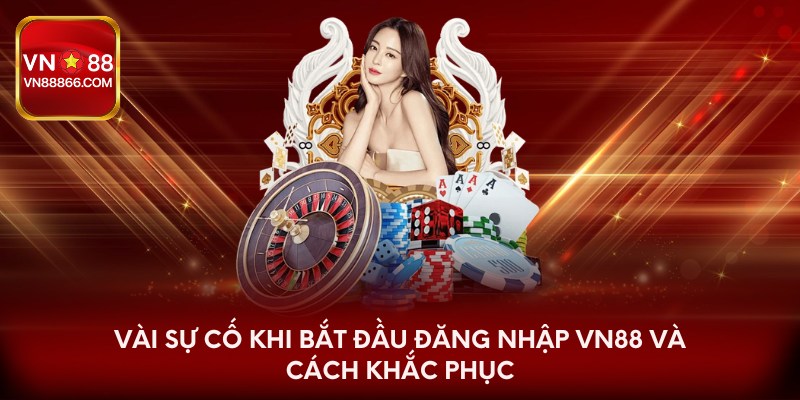 Vài sự cố khi bắt đầu đăng nhập Vn88 và cách khắc phục