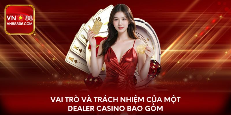 Vai trò và trách nhiệm của một Dealer Casino bao gồm