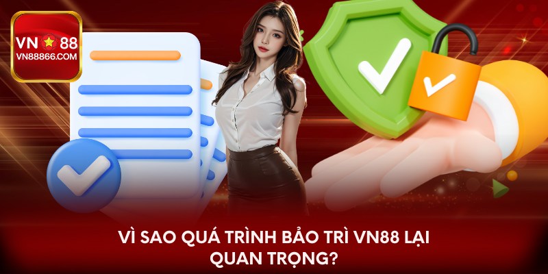 Vì sao quá trình bảo trì VN88 lại quan trọng?