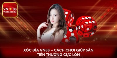 Xóc Đĩa VN88 – Cách Chơi Giúp Săn Tiền Thưởng Cực Lớn